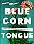 Blue Corn Tongue by Amber McCrary Blue Corn Tongue by Amber McCrary