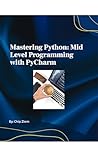 Mastering Python: Mid-Level Programming with PyCharm