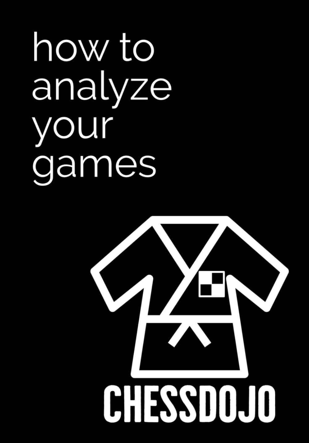 How To Analyze Your Games: A ChessDojo Guide (Paperback)