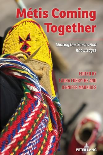 Métis Coming Together: SHARING OUR STORIES AND KNOWLEDGES (Kindle Edition)
