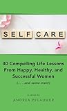 Self-Care: 30 Life Lessons From Happy, Healthy, and Successful Women...and Some Men!