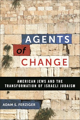 Agents of Change: American Jews and the Transformation of Israeli Judaism (Hardcover)