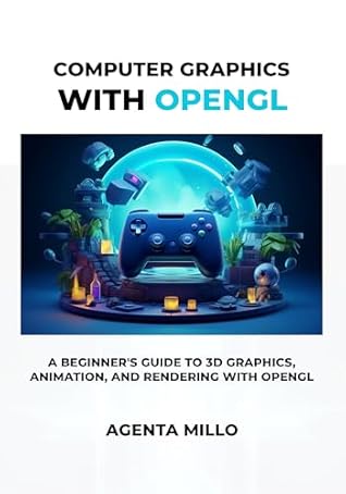 Computer Graphics with OpenGL: A Beginner's Guide to 3D Graphics, Animation, and Rendering with OpenGL