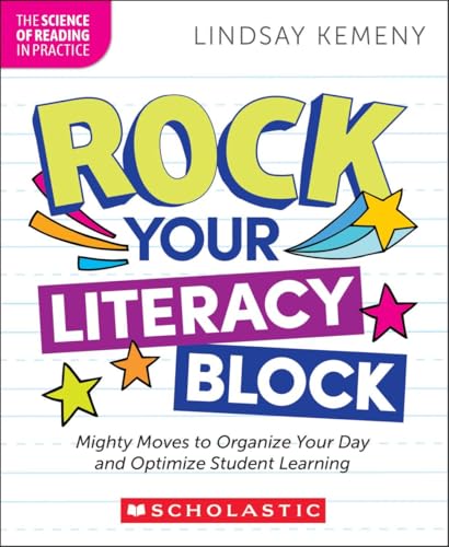 Rock Your Literacy Block: Mighty Moves to Organize Your Day and Optimize Student Learning (The Science of Reading in Practice)