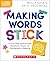 Making Words Stick: A Four-Step Instructional Routine to Power Up Orthographic Mapping (The Science of Reading in Practice)