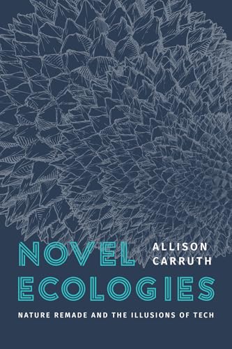 Novel Ecologies: Nature Remade and the Illusions of Tech (Paperback)