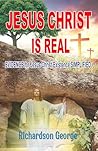 JESUS CHRIST IS REAL by Richardson George