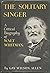 The Solitary Singer: A Critical Biography of Walt Whitman
