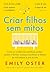 Criar filhos sem mitos: Com...