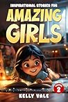 Inspirational Stories for Amazing Girls Volume 2 by Kelly Vale