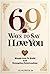 69 Ways To Say I LOVE YOU: ...