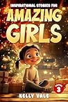 Inspirational Stories for Amazing Girls Volume 3 by Kelly Vale