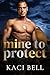 Mine to Protect by Kaci Bell