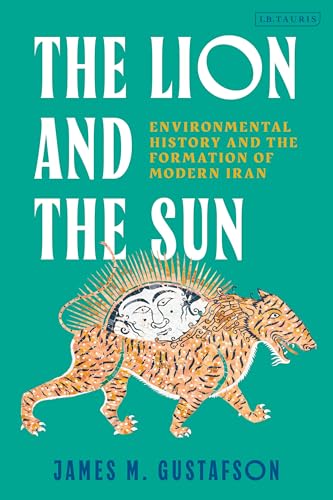 The Lion and the Sun: Environmental History and the Formation of Modern Iran. (Kindle Edition)