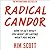 Radical Candor: Be a Kickass Boss Without Losing Your Humanity
