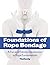 Foundations of Rope Bondage by Lazarus Redmayne