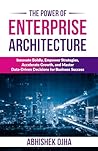 The Power of Enterprise Architecture: Innovate Boldly, Empower Strategies, Accelerate Growth, and Master Data-Driven Decisions for Business Success The Power of Enterprise Architecture: Innovate Boldly, Empower Strategies, Accelerate Growth, and Master Data-Driven Decisions for Business Success