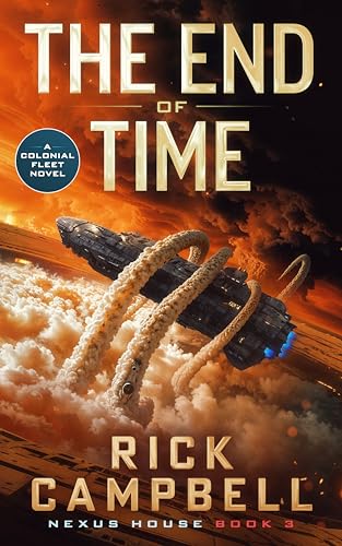 The End of Time: A Colonial Fleet Novel (Nexus House Book 3)