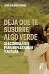 Deja que te susurre algo verde. 35 ecorrelatos para reflexion... by José Galindo Gómez
