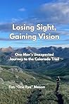 Losing Sight, Gaining Vision: One Man's Unexpected Journey to the Colorado Trail