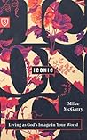 Iconic: Being God's Image in Your World (Real World Theology)