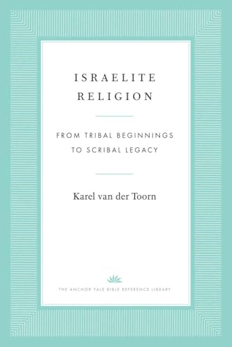 Israelite Religion: From Tribal Beginnings to Scribal Legacy (The Anchor Yale Bible Reference Library)