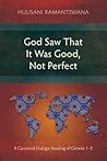 God Saw That It Was Good, Not Perfect: A Canonical-Dialogic Reading of Genesis 1-3 (Studies in Old Testament)