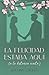 La felicidad estaba aquí (a la distancia exacta) (Spanish Edition)
