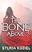 The Bone Above by Sylwia  Koziel