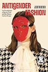 Antigender Fashion: The Possibilities of Gender-Fluid and Non-Binary Fashion Design (Dress, Body, Culture)