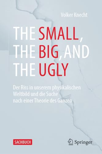 The Small, the Big, and the Ugly: Der Riss in unserem physikalischen Weltbild und die Suche nach einer Theorie des Ganzen (German Edition)