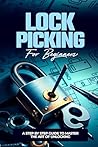 LOCK PICKING FOR BEGINNERS : A Step-By-Step Guide To Master The Art Of Unlocking