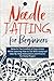 Needle Tatting For Beginners: Relax In The Comfort of Your Home While Learning How to Tat With Foolproof Step-By- Step Instructions For Every Project