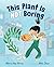 This Plant Is Not Boring by Marie Hoy-Kenny