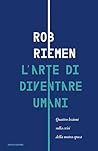 L'arte di diventare umani by Rob Riemen