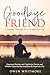 Goodbye, Friend: A Journey Through Pet Loss and Grieving: Emotional Healing and Comfort for Parents and Children Experiencing Grief from the Death of a Pet
