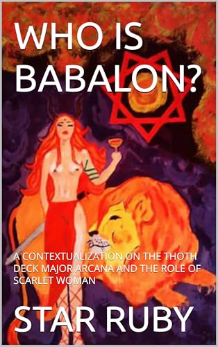 WHO IS BABALON?: A CONTEXTUALIZATION ON THE THOTH DECK MAJOR ARCANA AND THE ROLE OF SCARLET WOMAN (Kindle Edition)