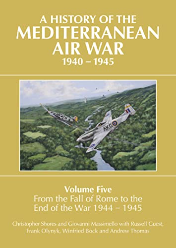 A History of the Mediterranean Air War, 1940-1945: Volume 5 - From the Fall of Rome to the End of the War 1944-1945 (Hardcover)