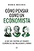 Cómo pensar como un economista