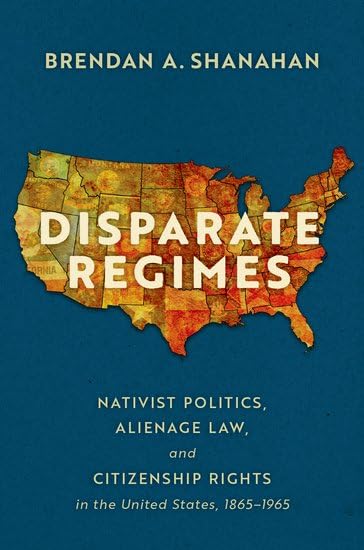 Disparate Regimes: Nativist Politics, Alienage Law, and Citizenship Rights in the United States, 1865–1965 (Paperback)