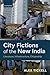 City Fictions of the New India by Alex Tickell