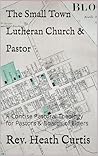 Book cover for The Small Town Lutheran Church & Pastor: A Concise Pastoral Theology for Pastors & Boards of Elders
