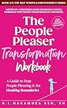 The People Pleaser Transformation Workbook: A Guide to Stop People Pleasing & Set Healthy Boundaries (Self-Worth and Personal Empowerment)