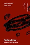 Fantascienza. Storia delle storie del futuro 