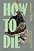 How to Die: Chaos, Mortalit...