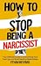 How To Stop Being A Narcissist by Ethan Helyard