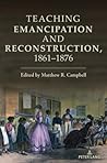 Teaching Emancipation and Reconstruction, 1861-1876 (Teaching Critical Themes in American History, 5)