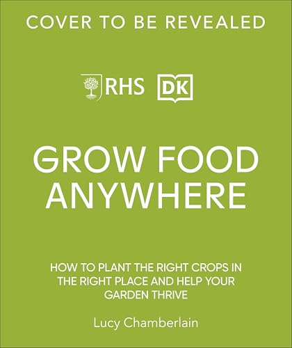 RHS Grow Food Anywhere: How to Plant the Right Crops in the Right Place and Help Your Garden Thrive (Hardcover)