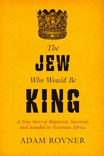 The Jew Who Would Be King: A True Story of Shipwreck, Survival, and Scandal in Victorian Africa (Hardcover)