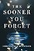 The Sooner You Forget